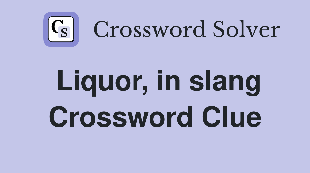 Liquor, in slang Crossword Clue