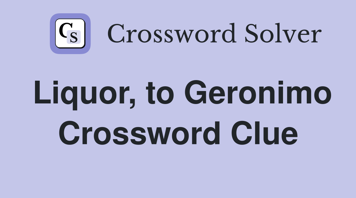 Liquor, to Geronimo Crossword Clue