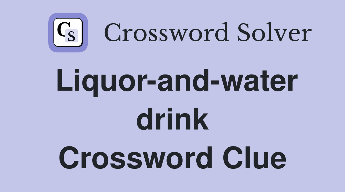 Liquor-and-water drink Crossword Clue