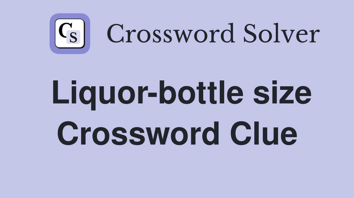 Liquor-bottle size Crossword Clue