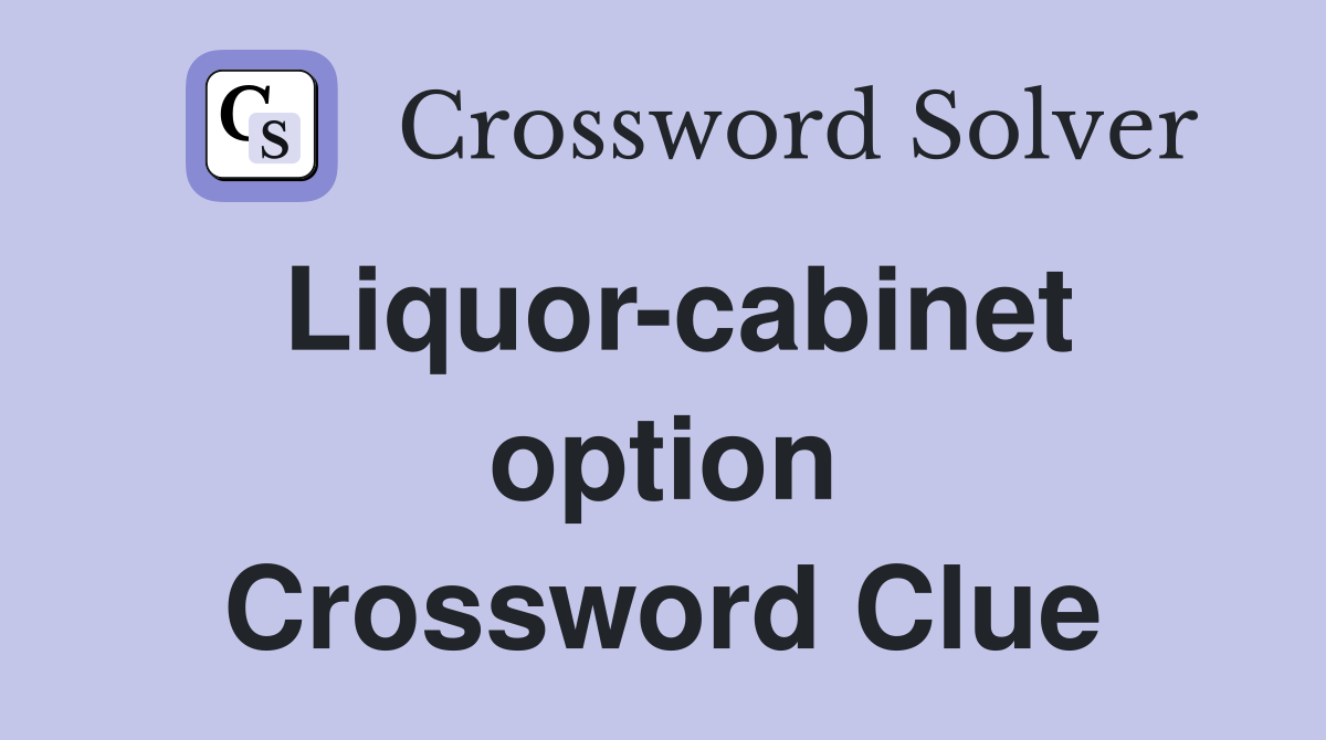 Liquor-cabinet option Crossword Clue