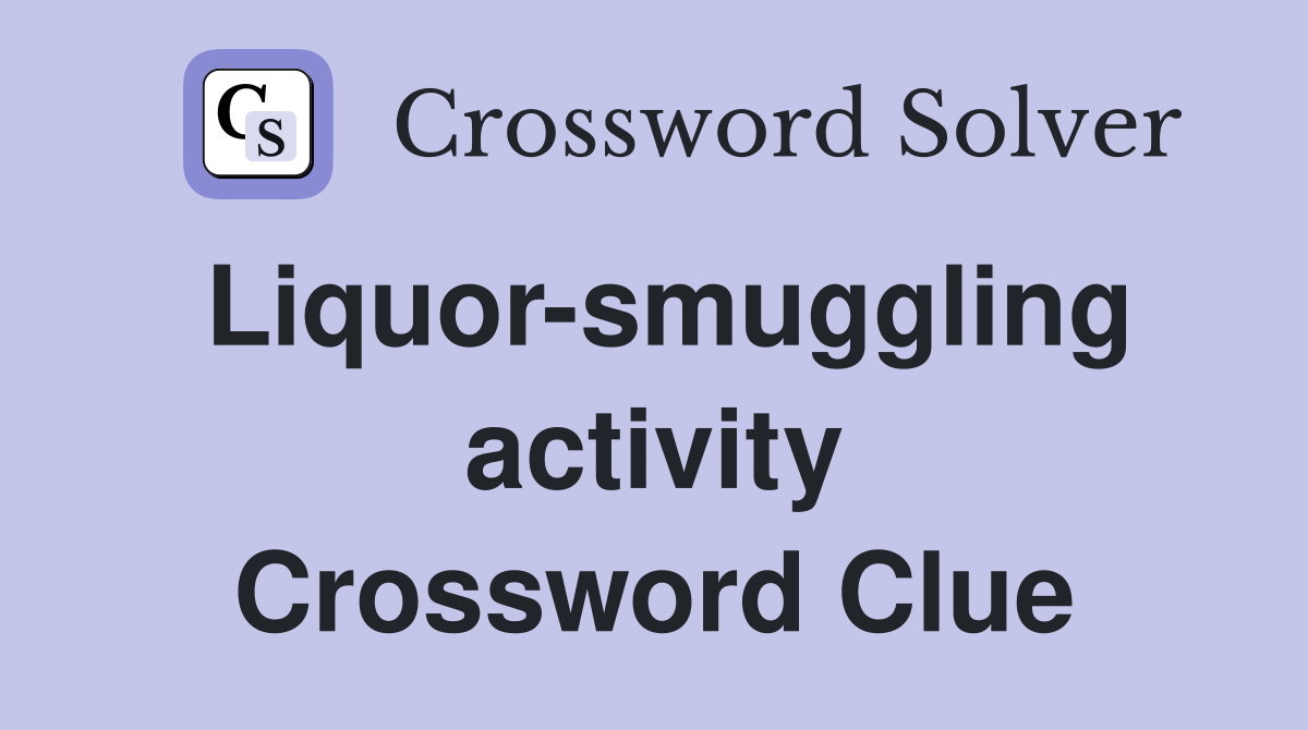 Liquor-smuggling activity Crossword Clue