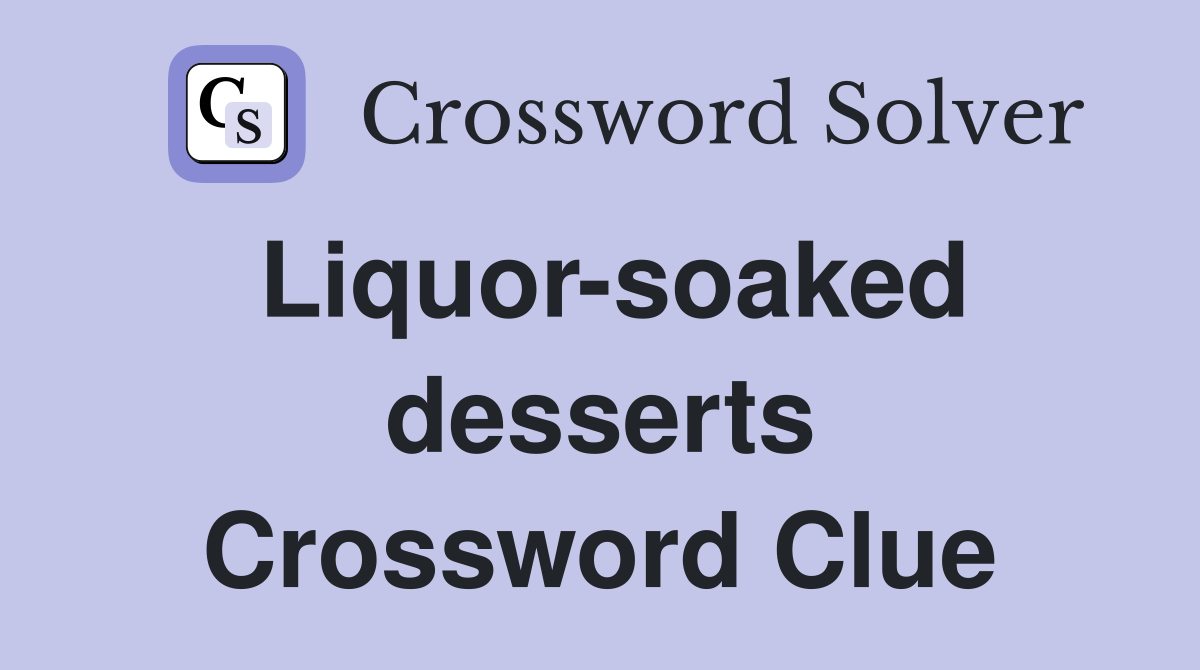 Liquor-soaked desserts Crossword Clue