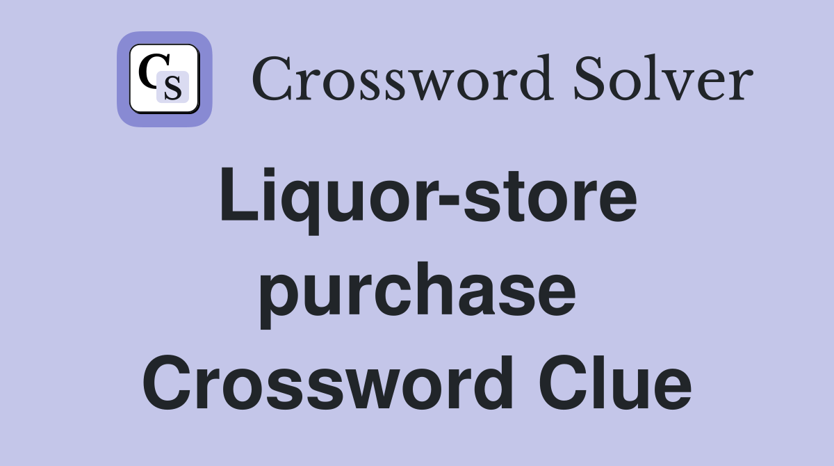 Liquor-store purchase Crossword Clue