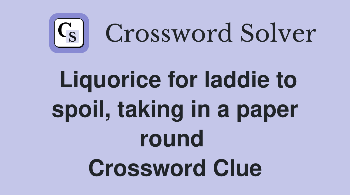 Liquorice for laddie to spoil, taking in a paper round  Crossword Clue