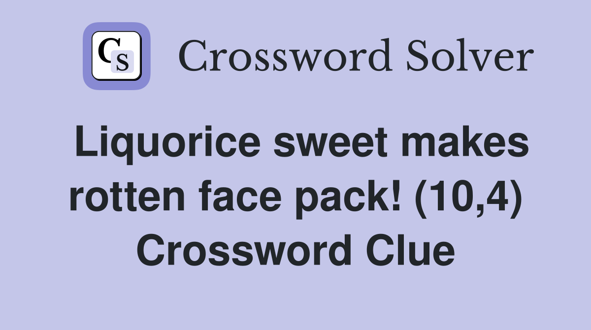 Liquorice sweet makes rotten face pack! (10,4) Crossword Clue