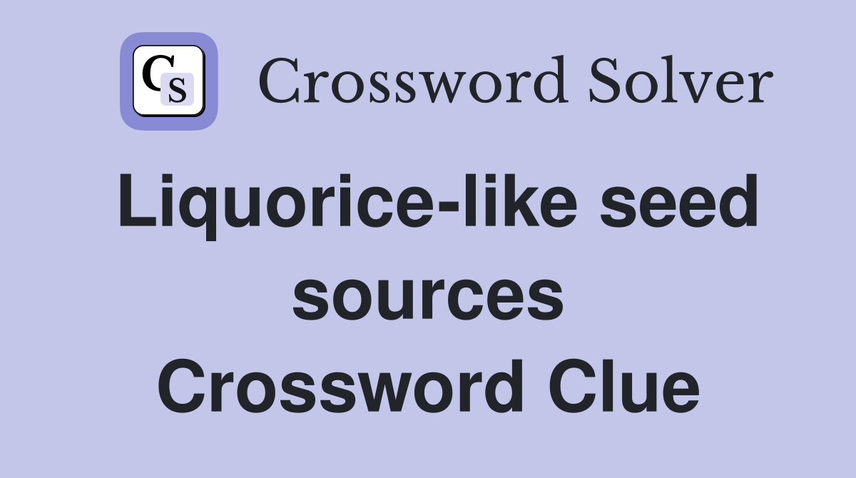 Liquorice-like seed sources Crossword Clue