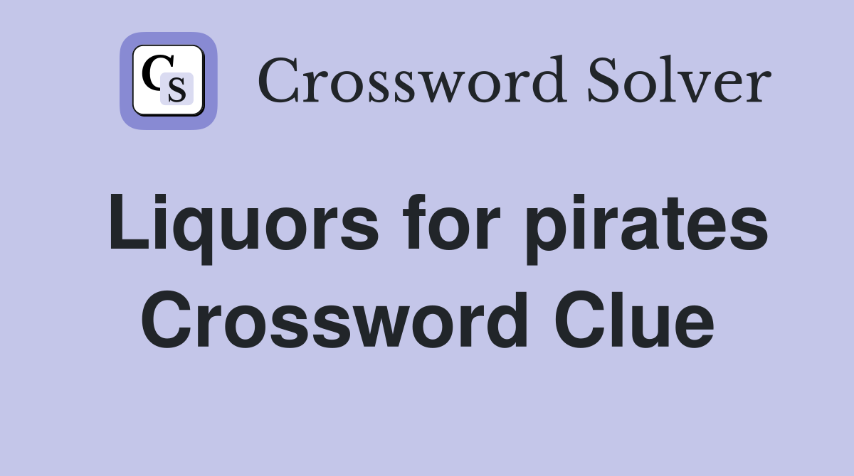 Liquors for pirates Crossword Clue