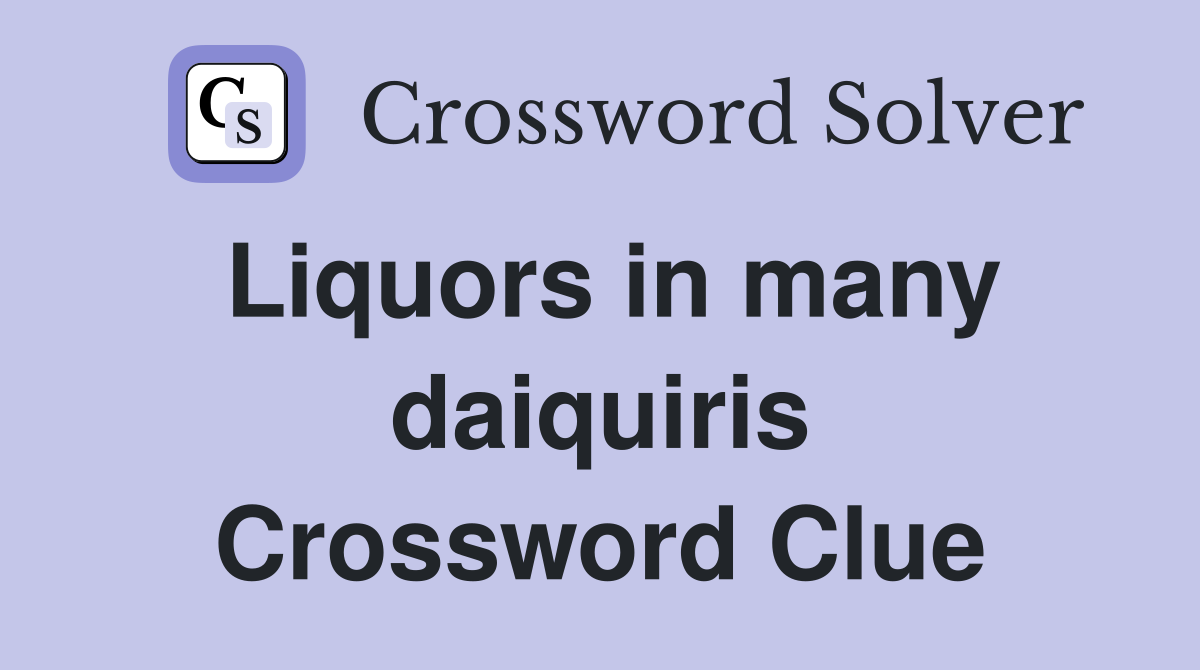 Liquors in many daiquiris Crossword Clue