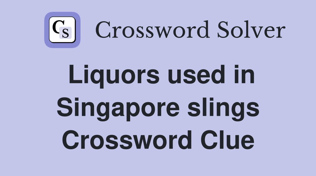 Liquors used in Singapore slings Crossword Clue
