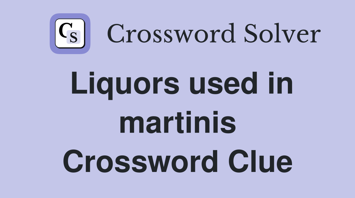 Liquors used in martinis Crossword Clue