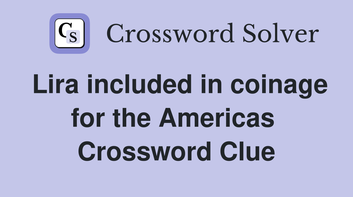 Lira included in coinage for the Americas  Crossword Clue