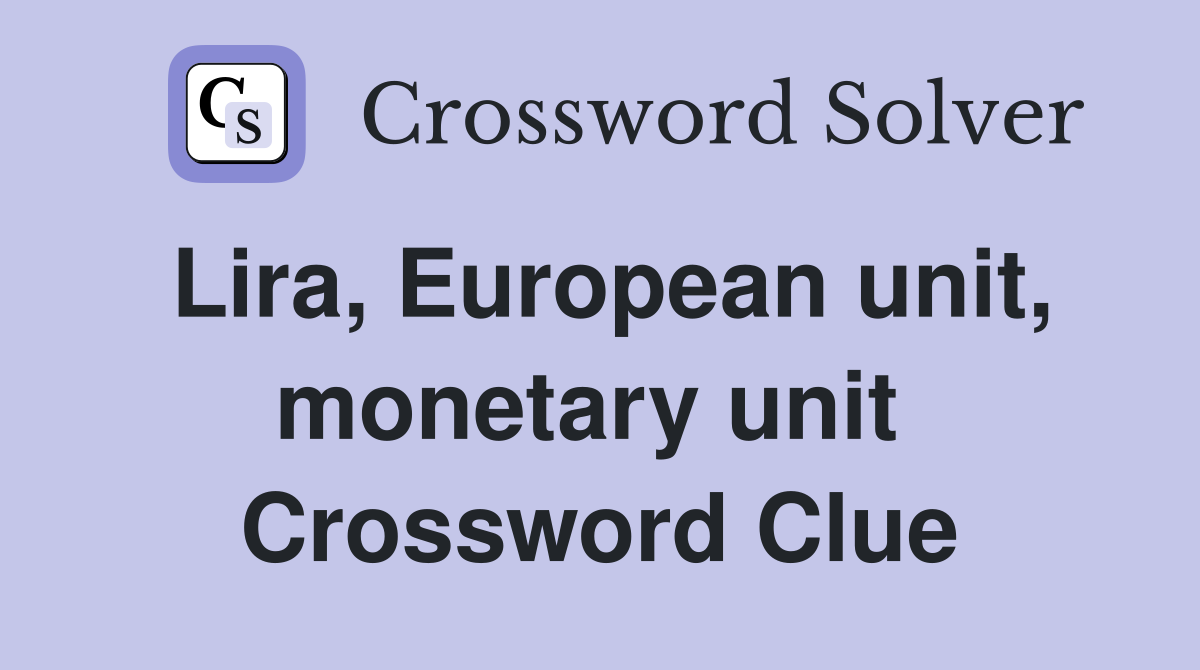 Lira, European unit, monetary unit  Crossword Clue