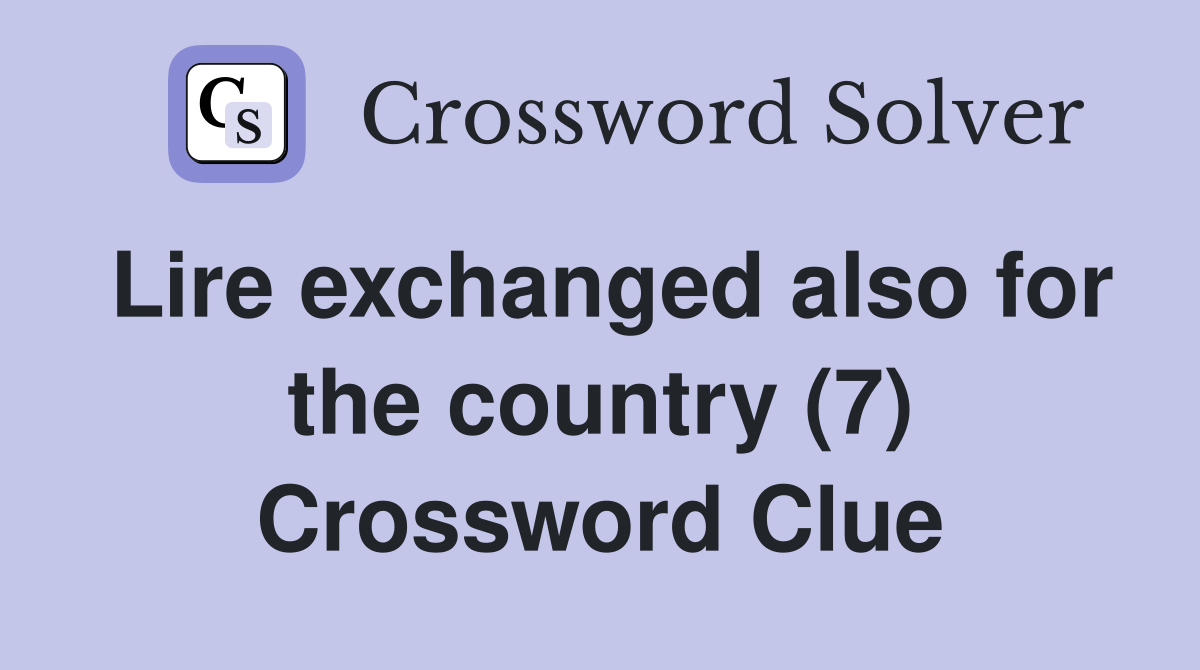 Lire exchanged also for the country (7) Crossword Clue