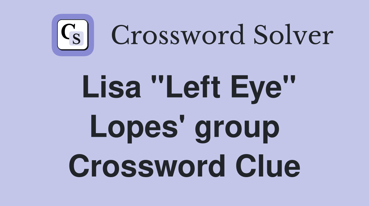 Lisa "Left Eye" Lopes' group Crossword Clue