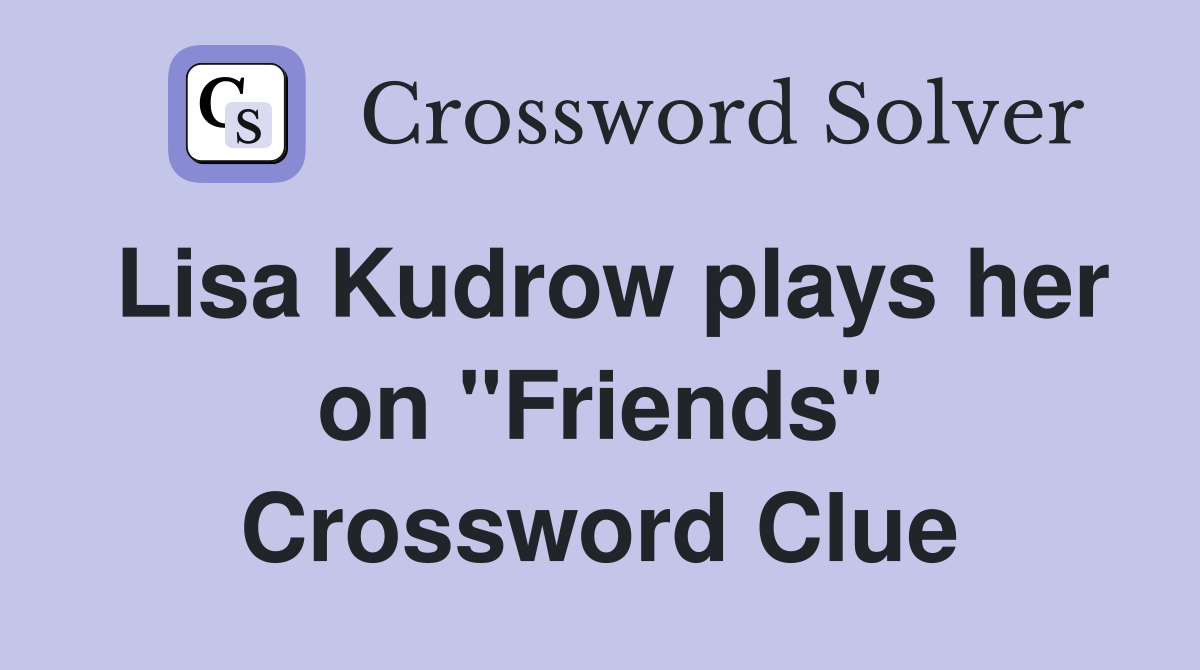 Lisa Kudrow plays her on "Friends" Crossword Clue