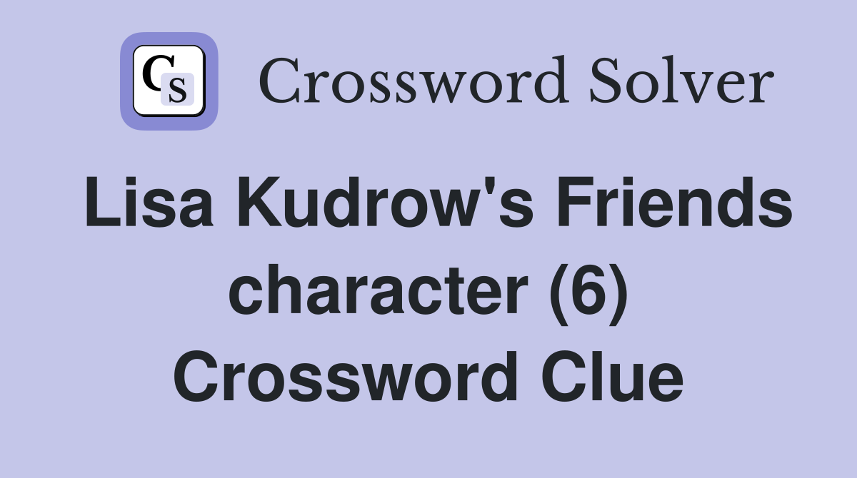Lisa Kudrow's Friends character (6) Crossword Clue