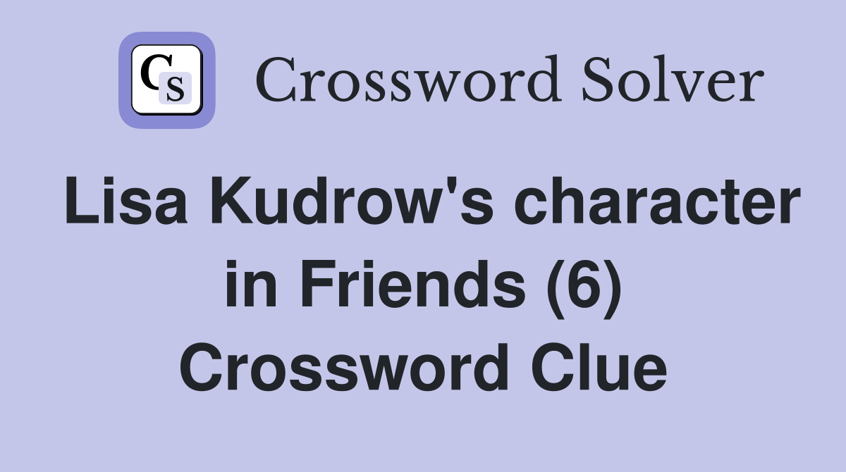 Lisa Kudrow's character in Friends (6) Crossword Clue