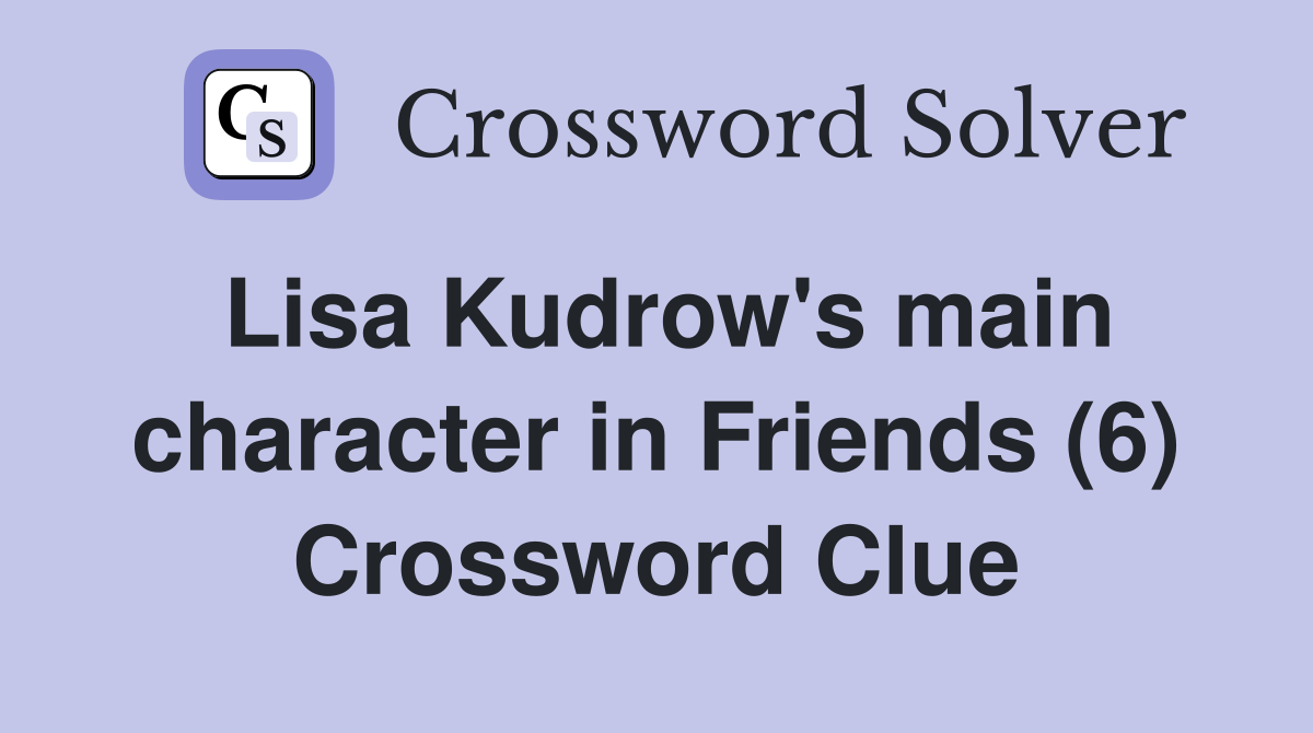 Lisa Kudrow's main character in Friends (6) Crossword Clue