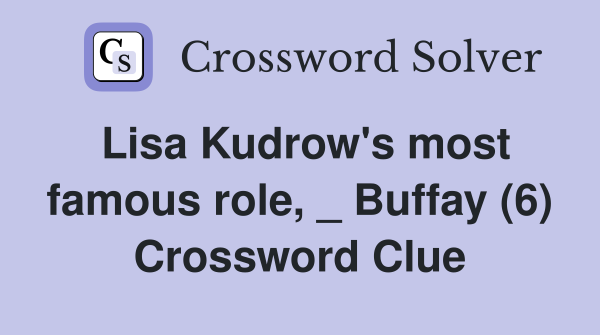 Lisa Kudrow's most famous role, _ Buffay (6) Crossword Clue