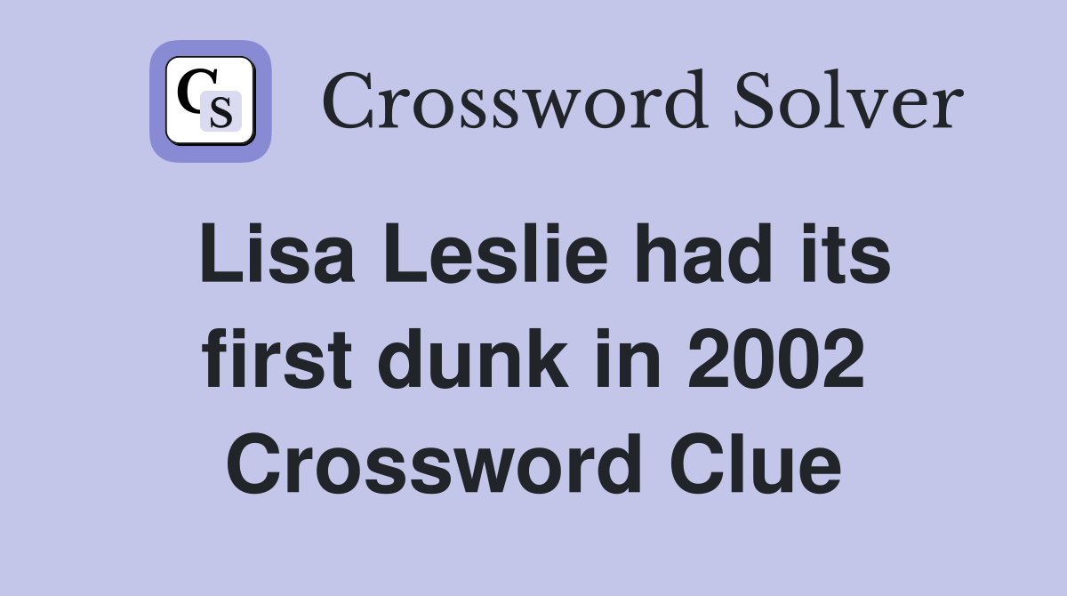 Lisa Leslie had its first dunk in 2002 Crossword Clue