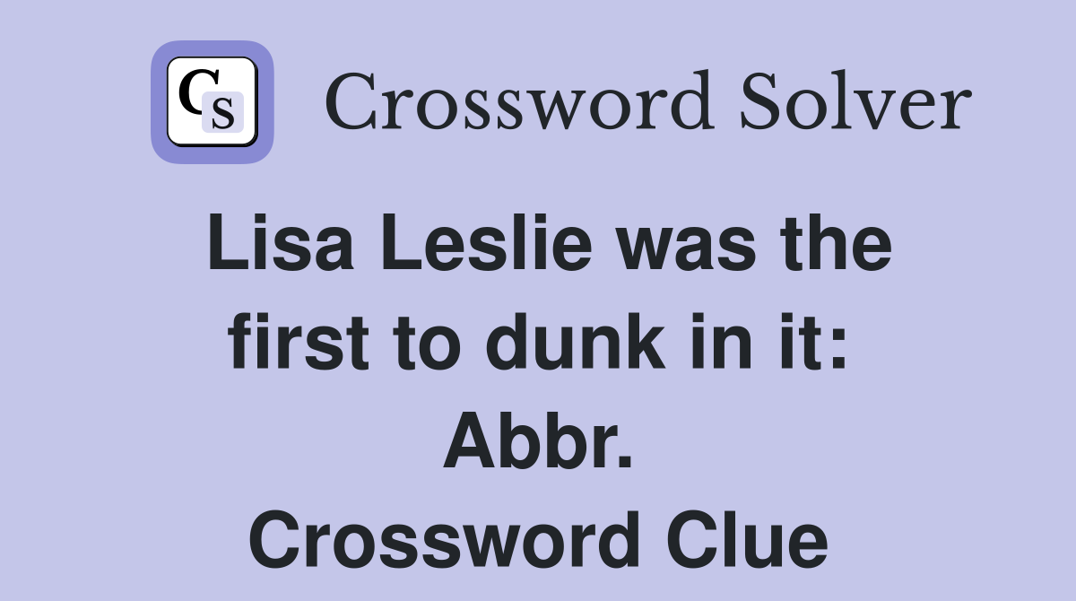 Lisa Leslie was the first to dunk in it: Abbr. Crossword Clue