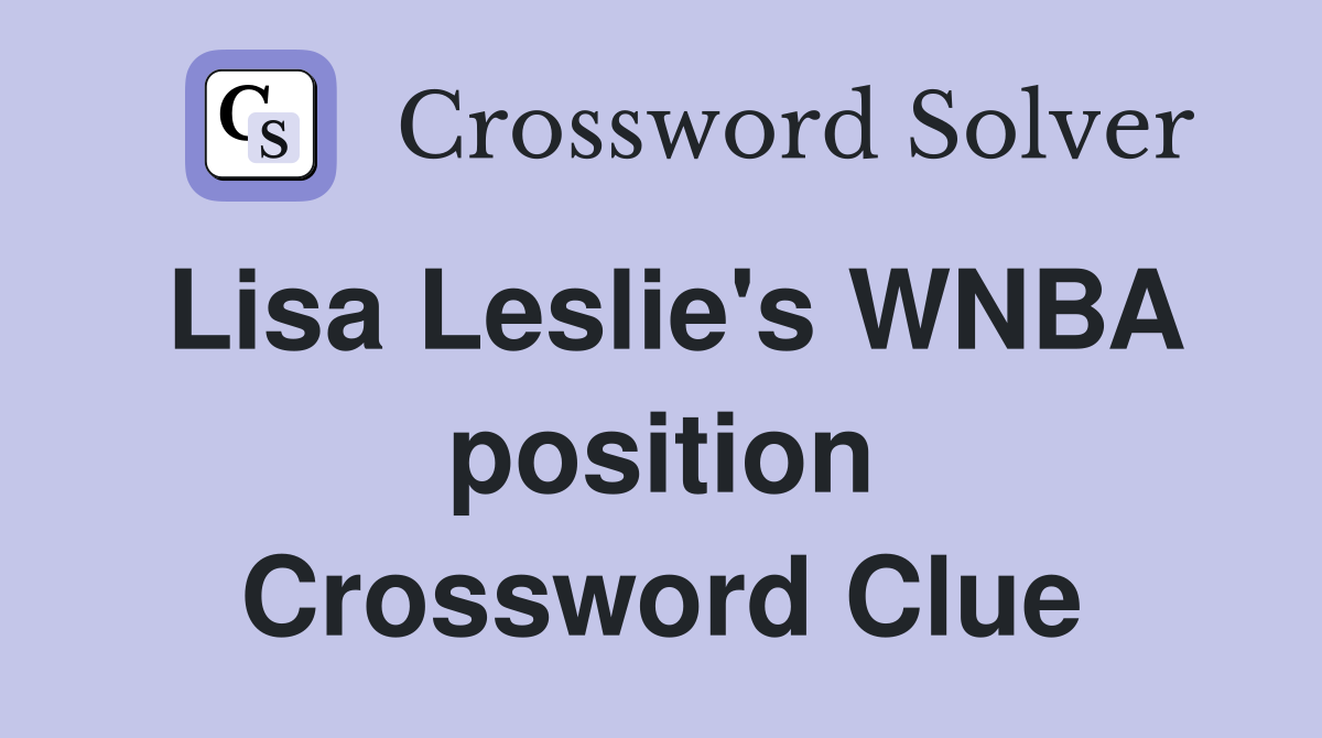 Lisa Leslie's WNBA position Crossword Clue
