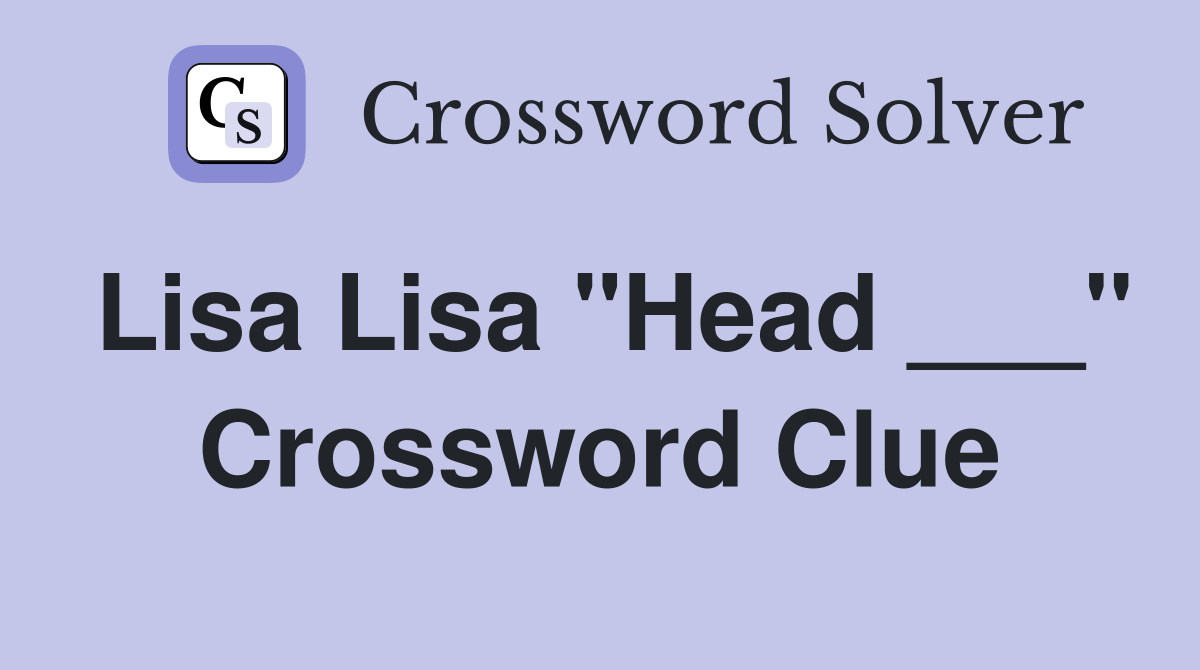 Lisa Lisa "Head ___" Crossword Clue