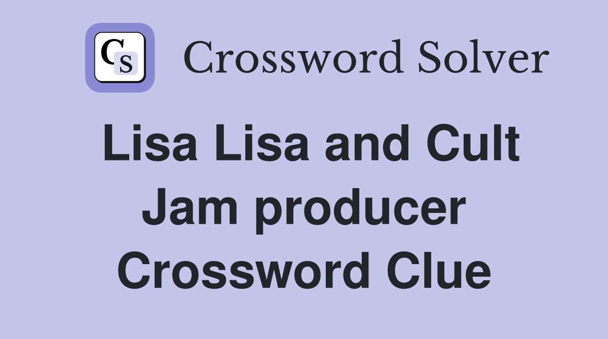 Lisa Lisa and Cult Jam producer Crossword Clue