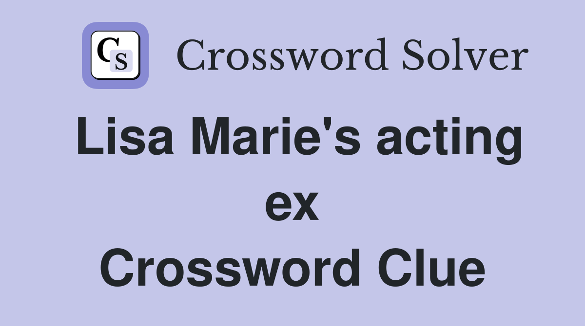 Lisa Marie's acting ex Crossword Clue