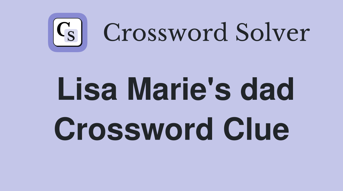 Lisa Marie's dad Crossword Clue