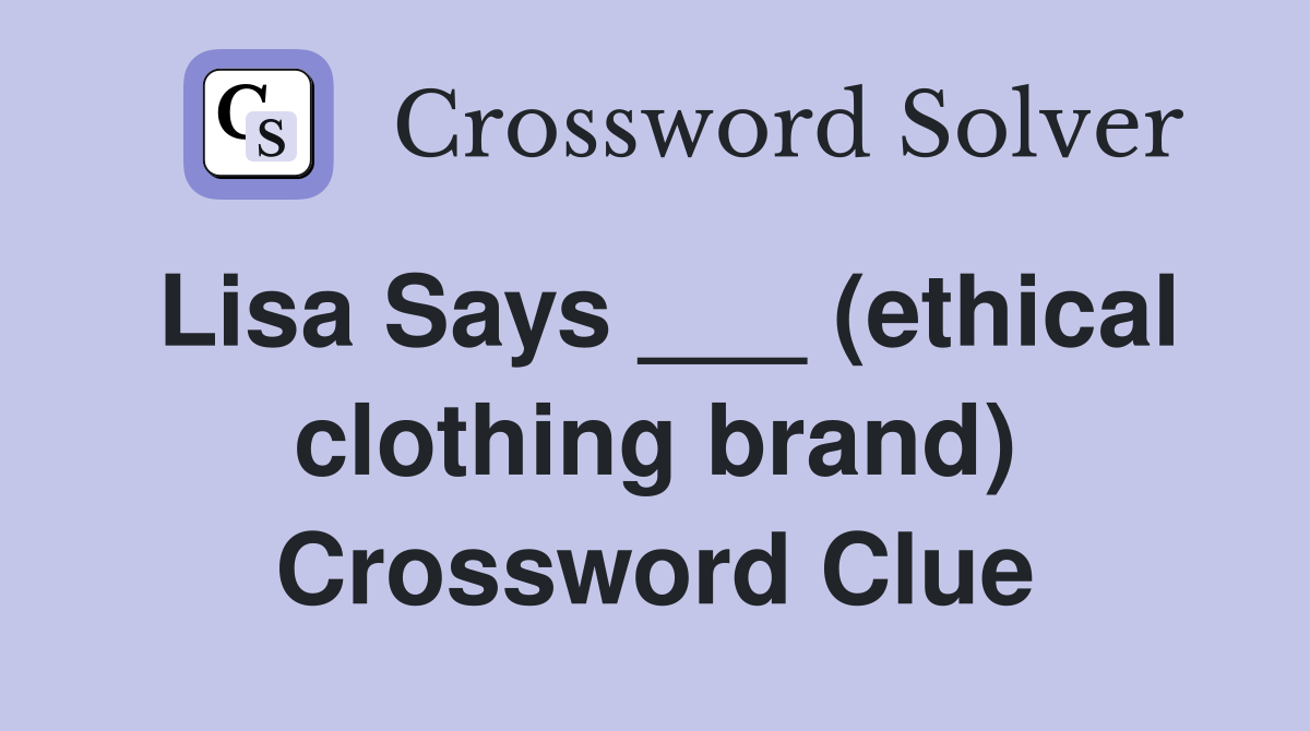 Lisa Says ___ (ethical clothing brand) Crossword Clue