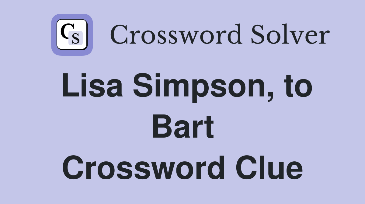 Lisa Simpson, to Bart Crossword Clue