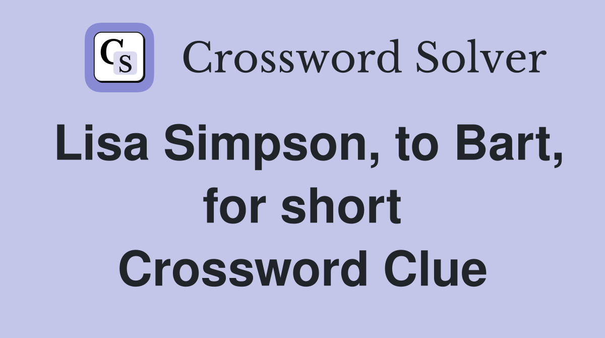 Lisa Simpson, to Bart, for short Crossword Clue