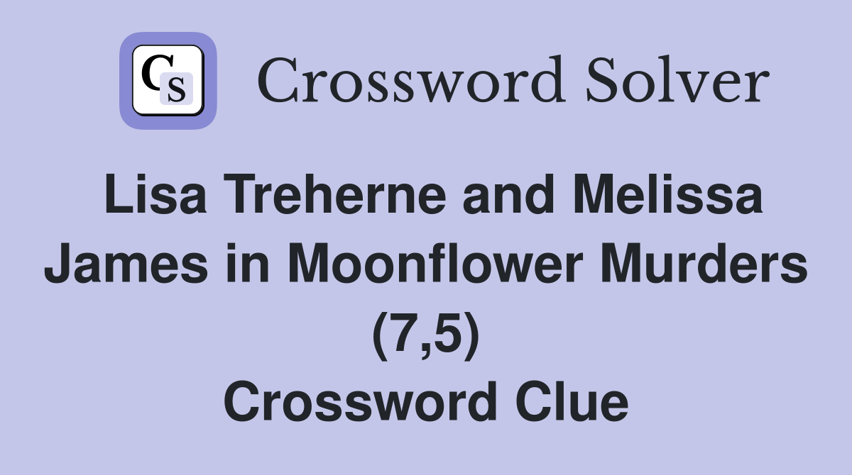 Lisa Treherne and Melissa James in Moonflower Murders (7,5) Crossword Clue