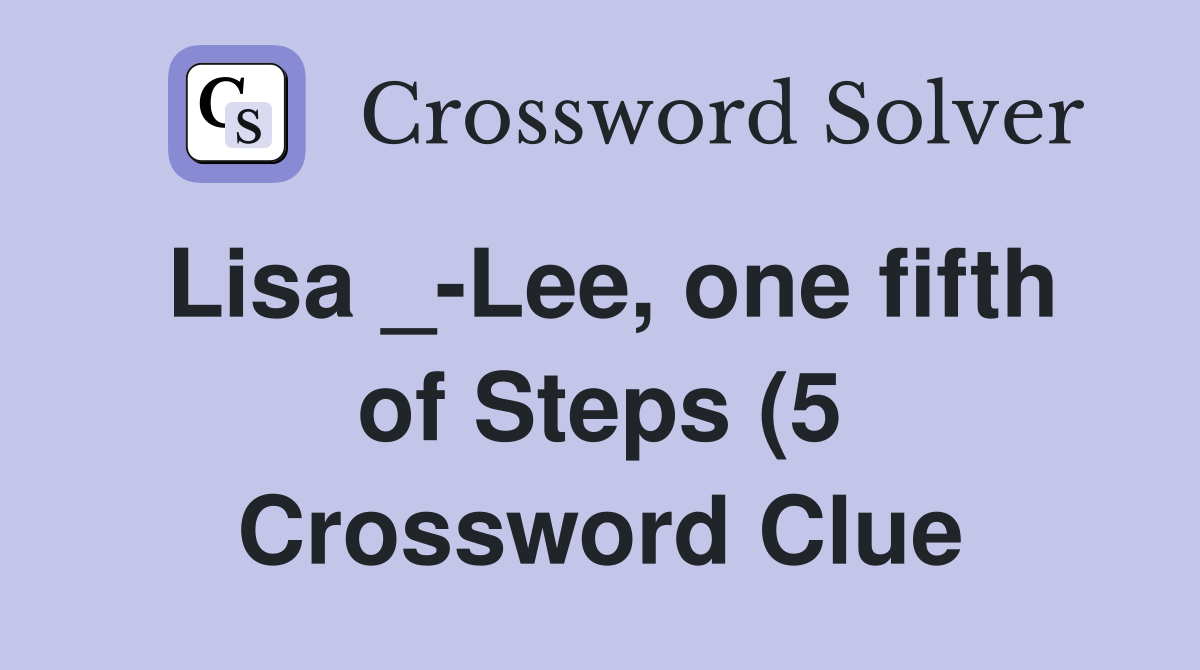 Lisa Lee one fifth of Steps (5) Crossword Clue Answers Crossword Lisa Lee one fifth of Steps (5) Crossword Clue Answers Crossword