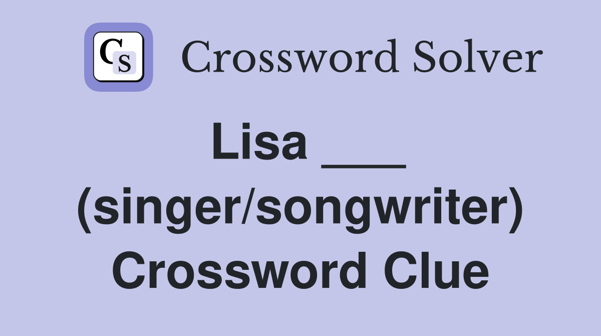Lisa ___ (singer/songwriter) Crossword Clue