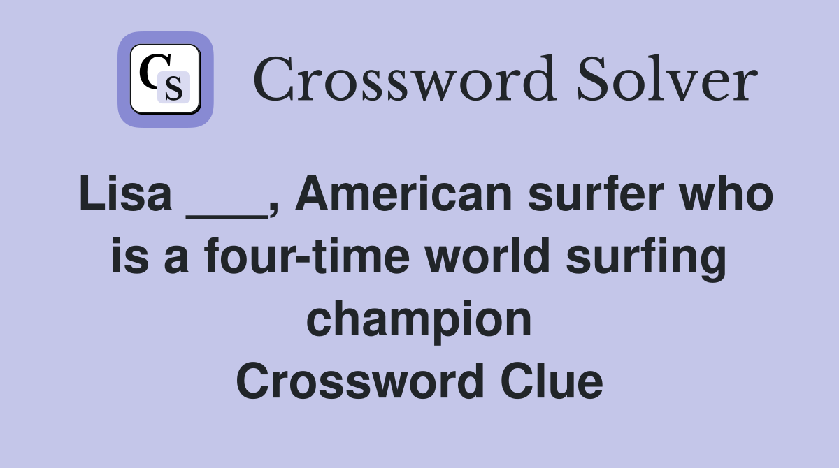Lisa ___, American surfer who is a four-time world surfing champion Crossword Clue