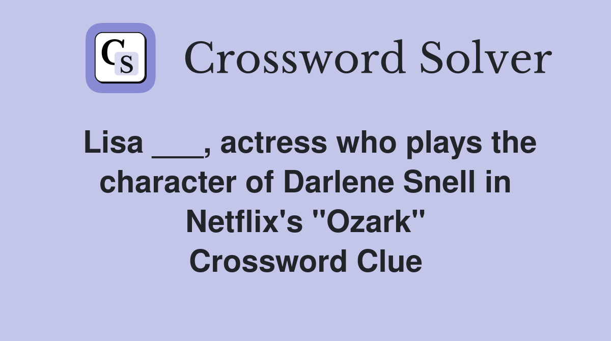 Lisa ___, actress who plays the character of Darlene Snell in Netflix's "Ozark" Crossword Clue
