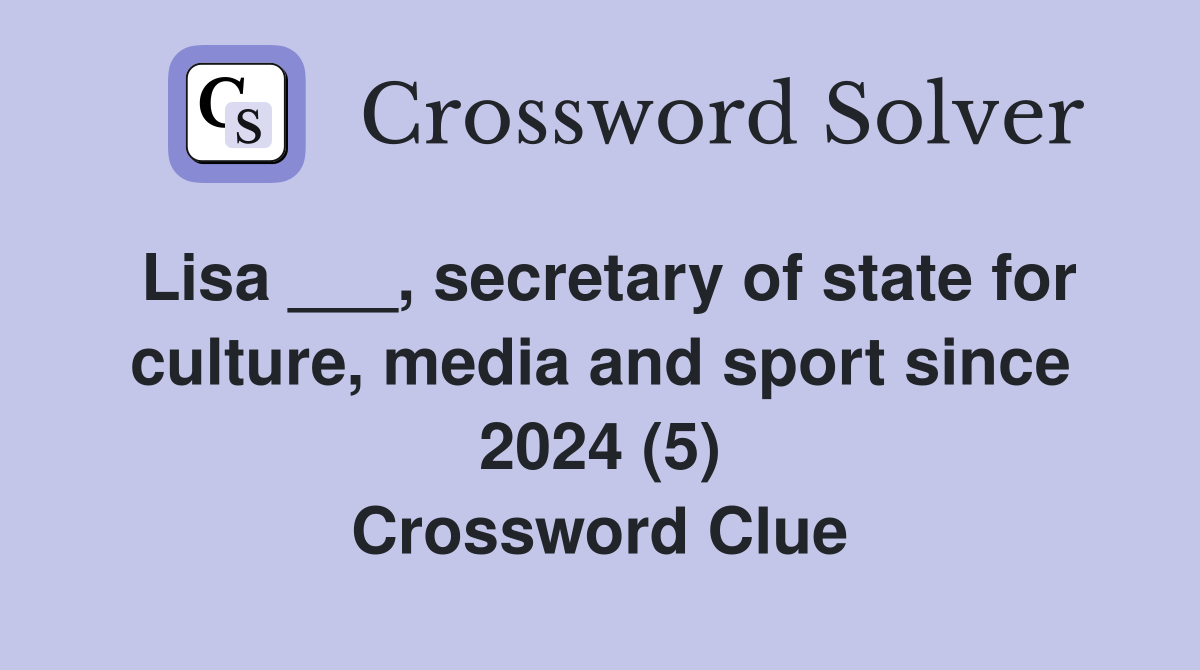 Lisa ___, secretary of state for culture, media and sport since 2024 (5) Crossword Clue