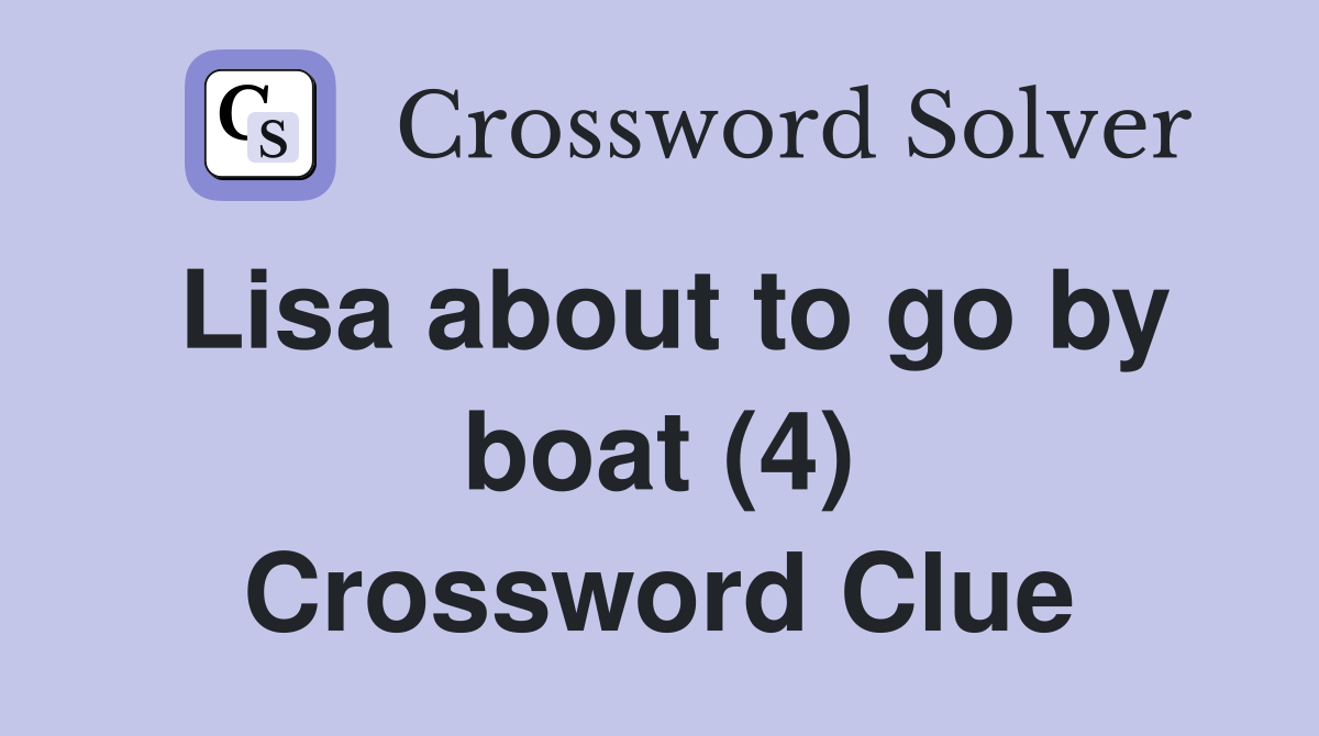 Lisa about to go by boat (4) Crossword Clue
