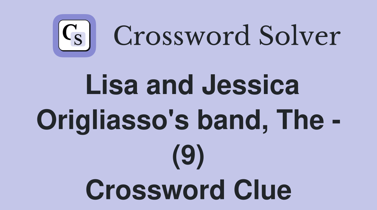 Lisa and Jessica Origliasso's band, The - (9) Crossword Clue