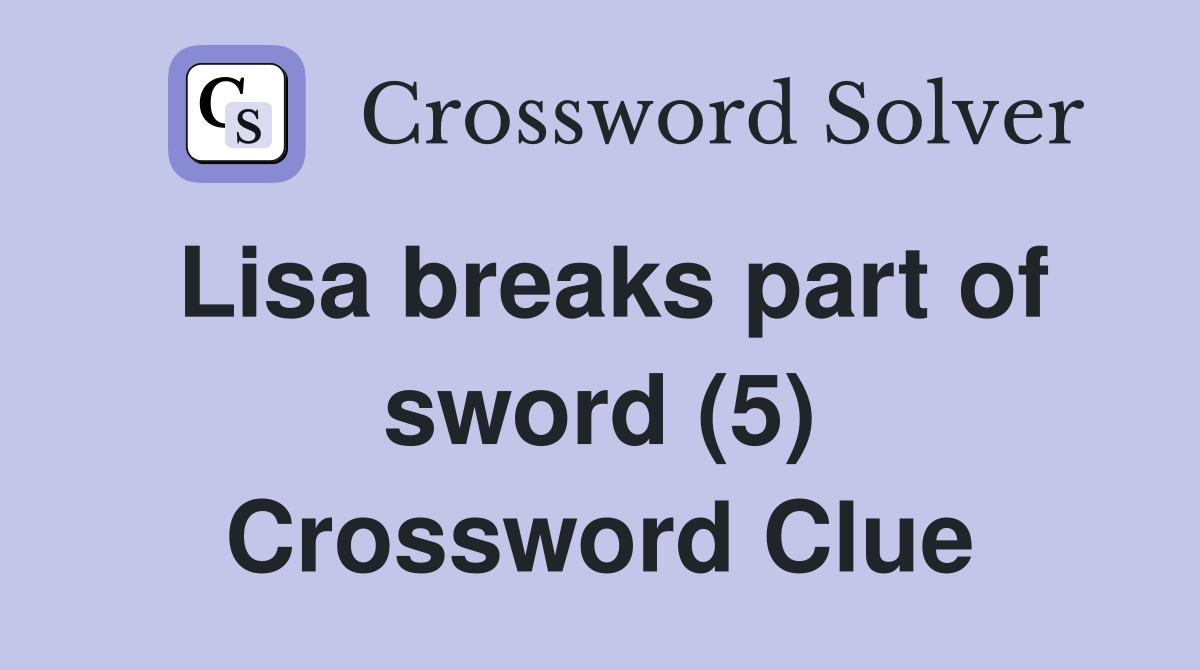 Lisa breaks part of sword (5) Crossword Clue