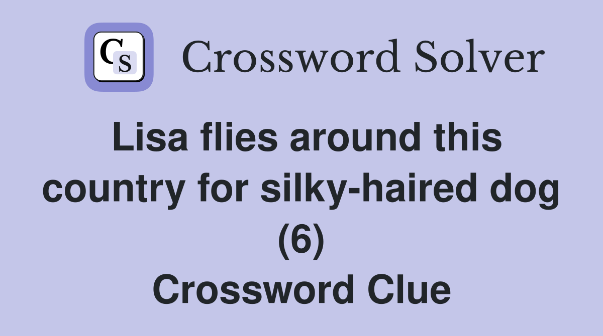 Lisa flies around this country for silky-haired dog (6) Crossword Clue