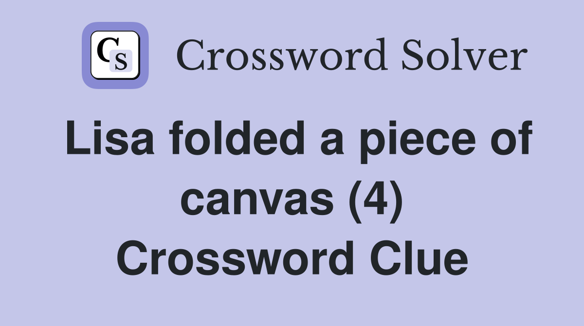 Lisa folded a piece of canvas (4) Crossword Clue