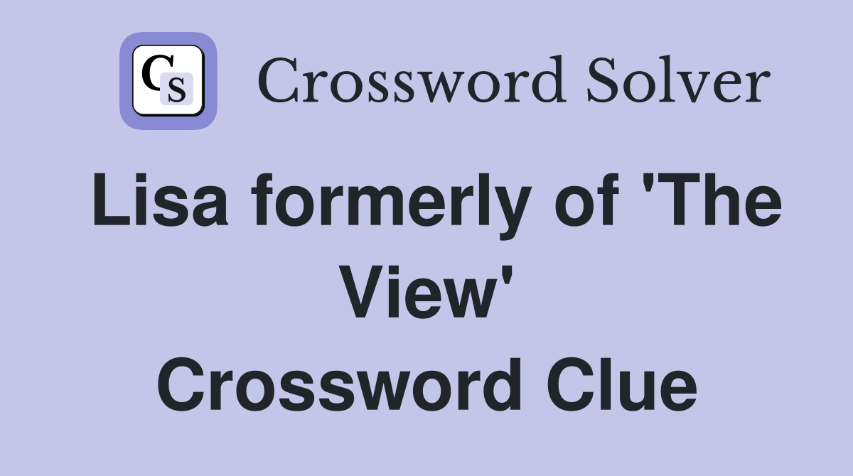 Lisa formerly of 'The View' Crossword Clue