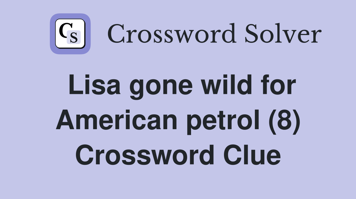 Lisa gone wild for American petrol (8) Crossword Clue