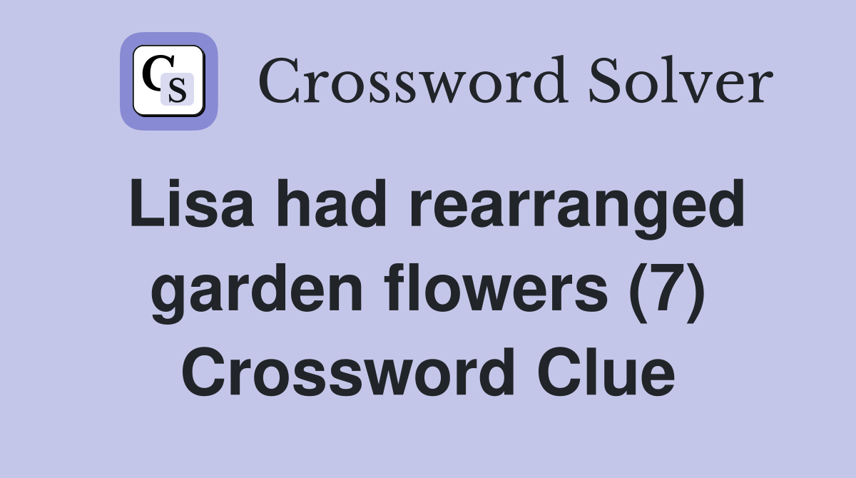 Lisa had rearranged garden flowers (7) Crossword Clue