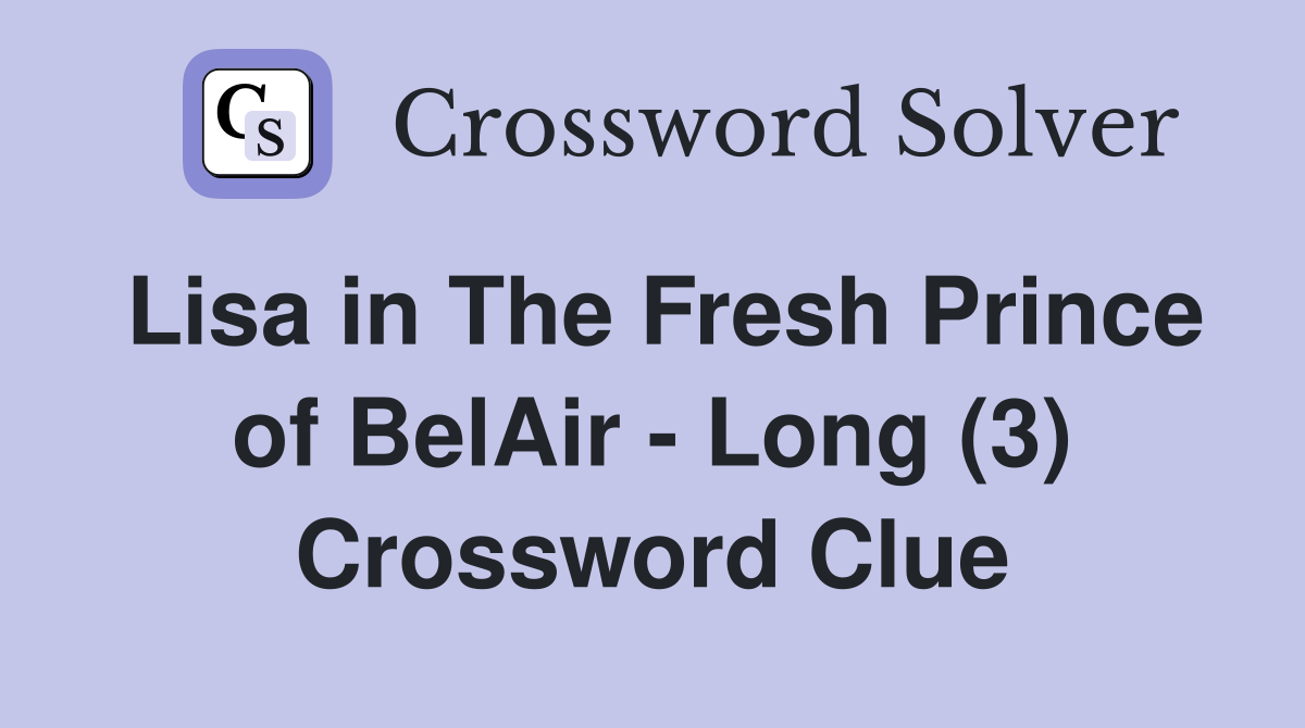 Lisa in The Fresh Prince of BelAir - Long (3) Crossword Clue
