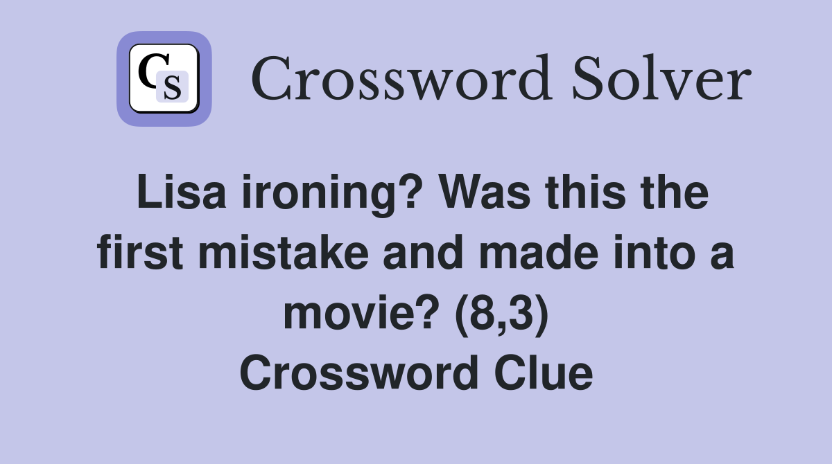 Lisa ironing? Was this the first mistake and made into a movie? (8,3) Crossword Clue